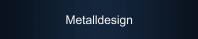 Metalldesign